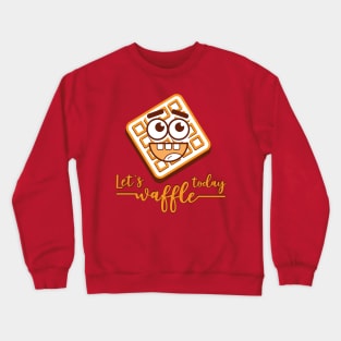 let`s waffle today Crewneck Sweatshirt